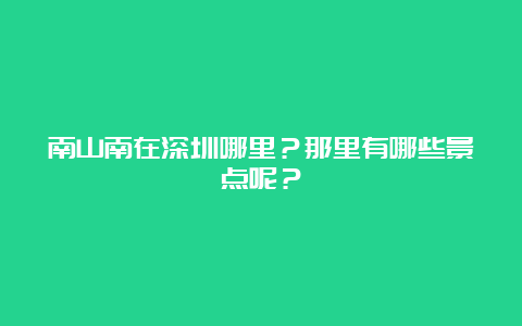 南山南在深圳哪里？那里有哪些景点呢？