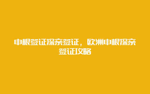 申根签证探亲签证，欧洲申根探亲签证攻略