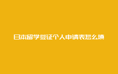 日本留学签证个人申请表怎么填