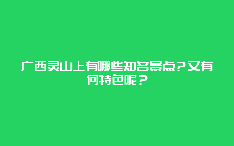 广西灵山上有哪些知名景点？又有何特色呢？