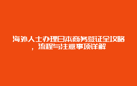 海外人士办理日本商务签证全攻略，流程与注意事项详解