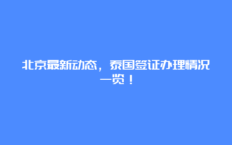 北京最新动态，泰国签证办理情况一览！