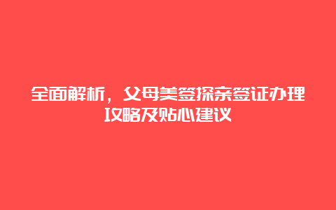 全面解析，父母美签探亲签证办理攻略及贴心建议