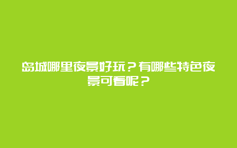 岛城哪里夜景好玩？有哪些特色夜景可看呢？