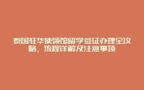 泰国驻华使领馆留学签证办理全攻略，流程详解及注意事项