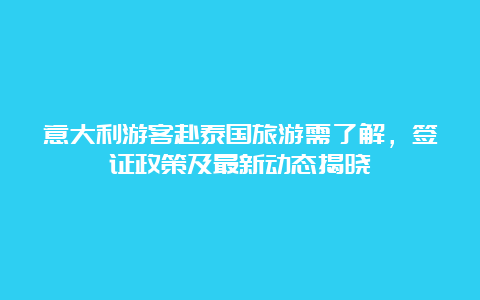 意大利游客赴泰国旅游需了解，签证政策及最新动态揭晓