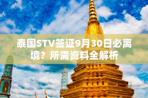 泰国STV签证9月30日必离境？所需资料全解析