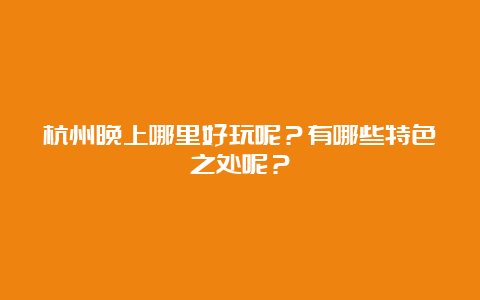 杭州晚上哪里好玩呢？有哪些特色之处呢？