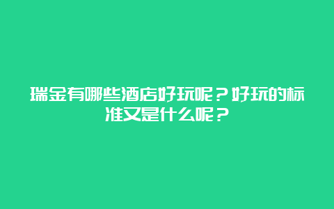 瑞金有哪些酒店好玩呢？好玩的标准又是什么呢？