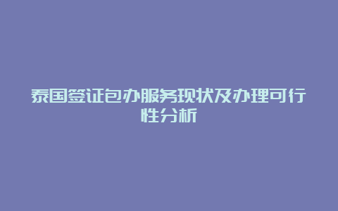 泰国签证包办服务现状及办理可行性分析