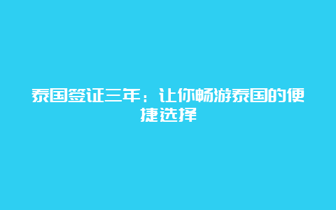 泰国签证三年：让你畅游泰国的便捷选择