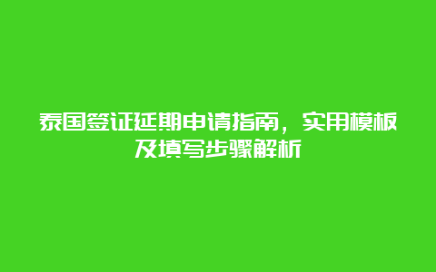 泰国签证延期申请指南，实用模板及填写步骤解析