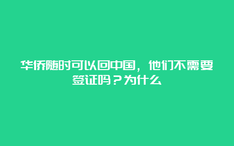 华侨随时可以回中国，他们不需要签证吗？为什么