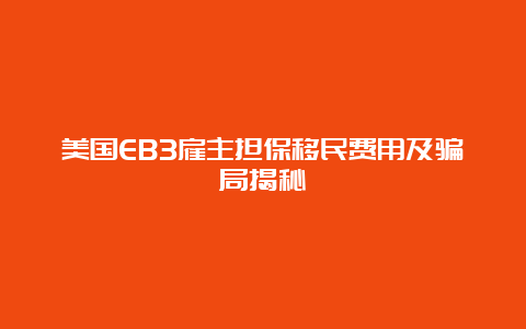 美国EB3雇主担保移民费用及骗局揭秘