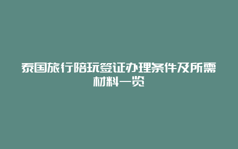 泰国旅行陪玩签证办理条件及所需材料一览