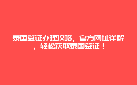 泰国签证办理攻略，官方网址详解，轻松获取泰国签证！