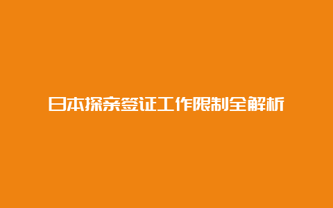 日本探亲签证工作限制全解析