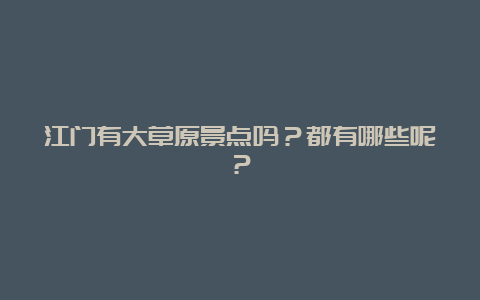 江门有大草原景点吗？都有哪些呢？