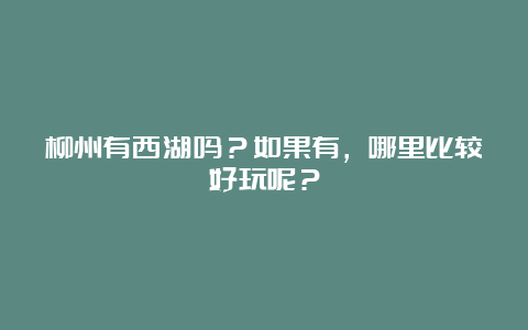 柳州有西湖吗？如果有，哪里比较好玩呢？