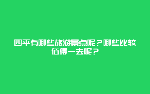 四平有哪些旅游景点呢？哪些比较值得一去呢？