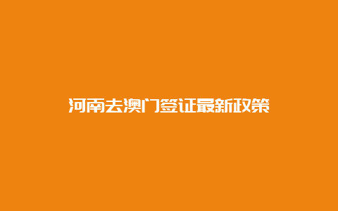 河南去澳门签证最新政策