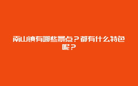 南山镇有哪些景点？都有什么特色呢？