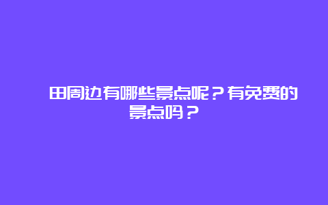 坂田周边有哪些景点呢？有免费的景点吗？