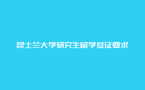 昆士兰大学研究生留学签证要求