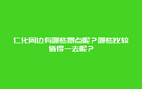 仁化周边有哪些景点呢？哪些比较值得一去呢？