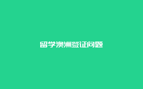 留学澳洲签证问题