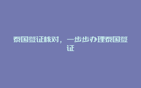 泰国签证核对，一步步办理泰国签证