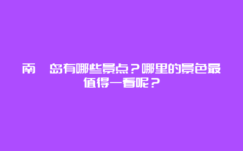 南麂岛有哪些景点？哪里的景色最值得一看呢？