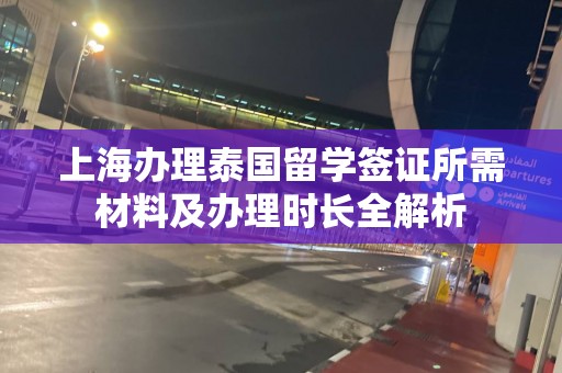 上海办理泰国留学签证所需材料及办理时长全解析