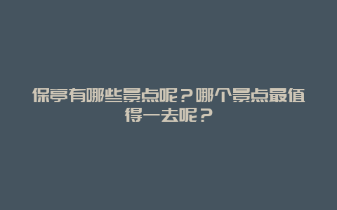 保亭有哪些景点呢？哪个景点最值得一去呢？