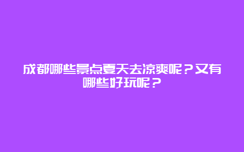 成都哪些景点夏天去凉爽呢？又有哪些好玩呢？