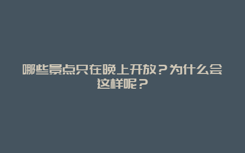 哪些景点只在晚上开放？为什么会这样呢？