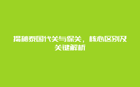 揭秘泰国代关与保关，核心区别及关键解析