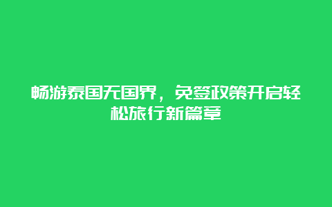 畅游泰国无国界，免签政策开启轻松旅行新篇章