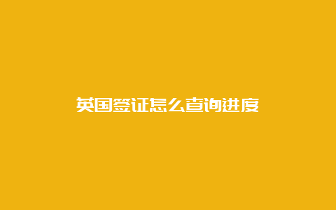 英国签证怎么查询进度