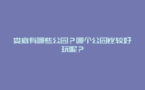 娄底有哪些公园？哪个公园比较好玩呢？