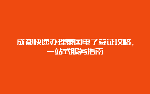 成都快速办理泰国电子签证攻略，一站式服务指南