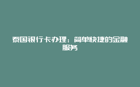 泰国银行卡办理：简单快捷的金融服务