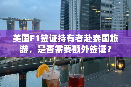 美国F1签证持有者赴泰国旅游，是否需要额外签证？