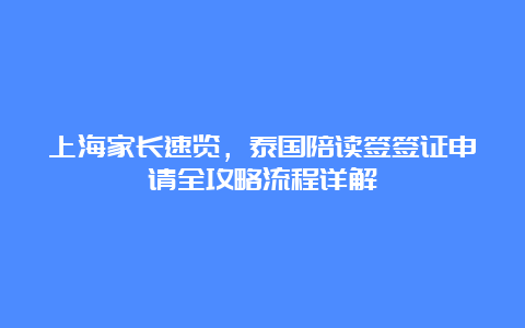 上海家长速览，泰国陪读签签证申请全攻略流程详解