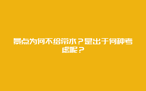 景点为何不给带水？是出于何种考虑呢？