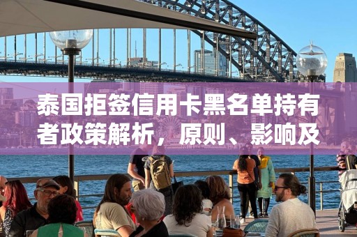 泰国拒签信用卡黑名单持有者政策解析，原则、影响及应对策略全揭秘