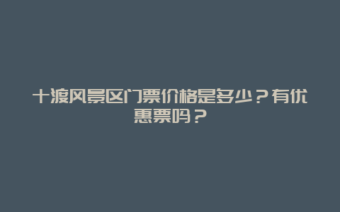 十渡风景区门票价格是多少？有优惠票吗？