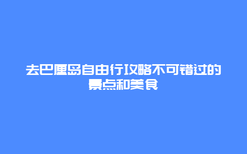 去巴厘岛自由行攻略不可错过的景点和美食