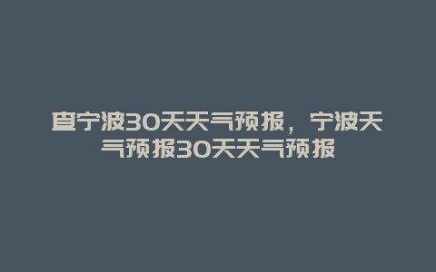 查宁波30天天气预报，宁波天气预报30天天气预报