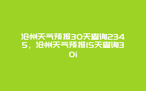 沧州天气预报30天查询2345，沧州天气预报15天查询30i